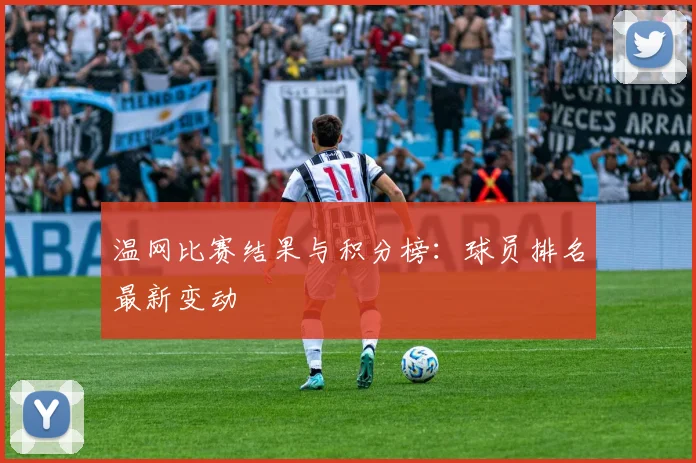 温网比赛结果与积分榜：球员排名最新变动