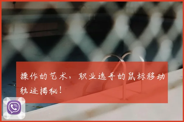 操作的艺术，职业选手的鼠标移动轨迹揭秘！