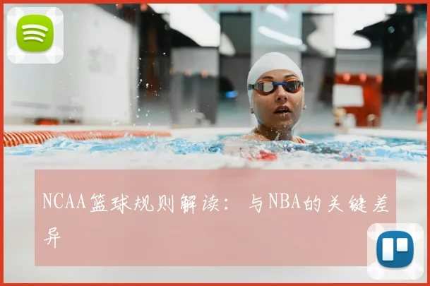 NCAA篮球规则解读：与NBA的关键差异