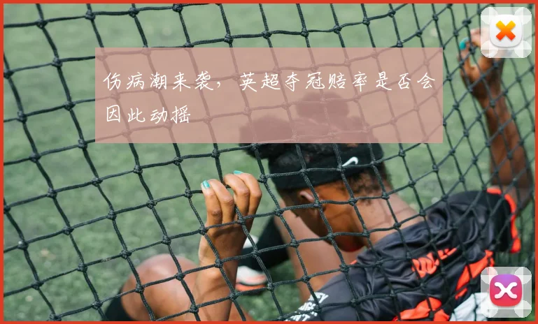 伤病潮来袭，英超夺冠赔率是否会因此动摇