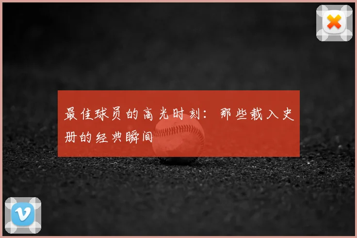 最佳球员的高光时刻：那些载入史册的经典瞬间