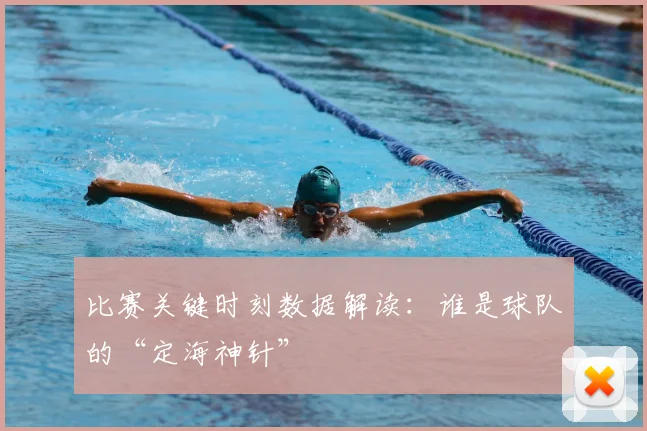 比赛关键时刻数据解读：谁是球队的“定海神针”