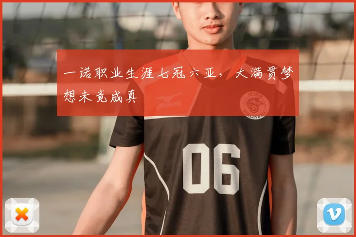 一诺职业生涯七冠六亚，大满贯梦想未竟成真