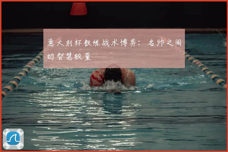 意大利杯教练战术博弈：名帅之间的智慧较量