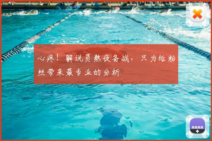 心疼!解说员熬夜备战,只为给粉丝带来最专业的分析