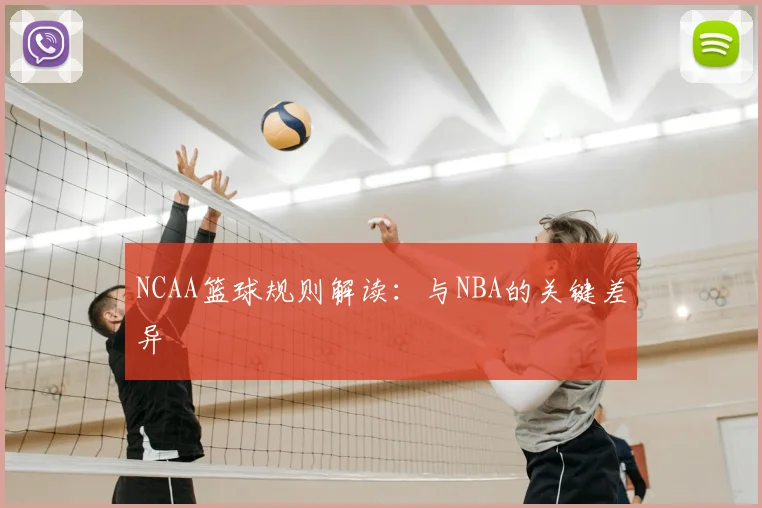 NCAA篮球规则解读：与NBA的关键差异