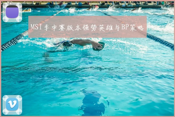 MSI季中赛版本强势英雄与BP策略